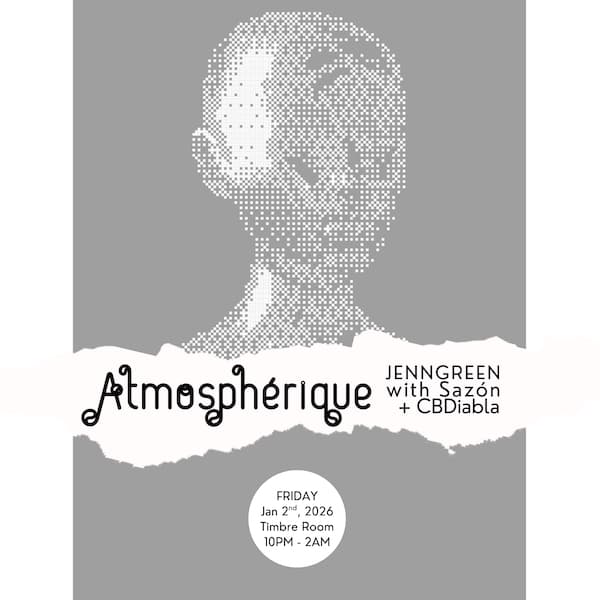 Atmosphérique. Jenn Green with Sazon and CBDiabla. Friday Jan 2nd 2026. Timbre Room. 10 PM to 2 AM.