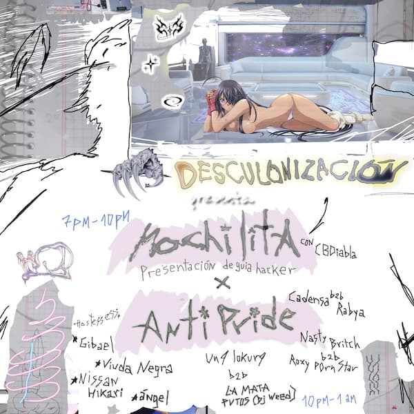 Desculonizacion. Mochilita con CBDiabla. Presentacion de guia hacker. 7pm a 10pm. Then, Anti Pride. Cadensa b2b rabya, nasty britch b2b, roxy pornstar, una lokura b2b la mata putos (dj weed), hostesses: gibael, viuda negra, nissan hikasi, angel. 10pm a 1am